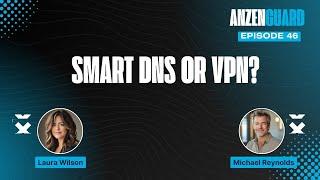 Choosing Between Smart DNS and VPN: What's Right for You? | AnzenGuard Podcast [EP 046]