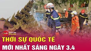 Toàn cảnh thời sự quốc tế sáng 3/4: Người thân nạn nhân động đất Myanmar cảm ơn đoàn cứu hộ Việt Nam
