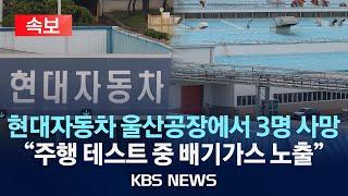 [속보] 현대차 울산 공장서 차량 테스트 중 3명 사망…"배기가스 노출 추정" /2024년 11월 19일(화)/KBS