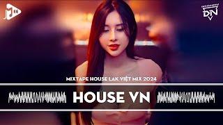 MIXTAPE 2024 VIỆT MIX - HOUSE LAK & DEEP HOUSE REMIX MỚI NHẤT - NHẠC TRẺ REMIX TIKTOK HAY NHẤT 2024