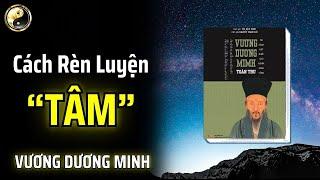 TÂM HỌC VƯƠNG DƯƠNG MINH VÀ CÁCH THỰC HÀNH | CỔ NHÂN THUẬT