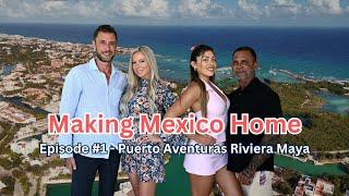 Making Mexico Home - Episode 1 - Puerto Aventuras