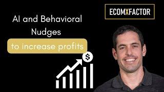 Using AI and behavioral nudges to increase profits | Valon Xhafa & Yaron Been | The EcomXFactor...