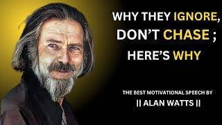 WHEN THEY IGNORE; DON'T CHASE: HERE'S WHY || THE BEST MOTIVATIONAL SPEECH BY ALAN WATTS