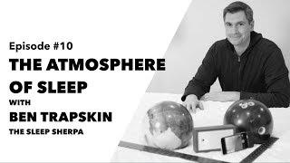 Ep 10: The Atmosphere of Sleep with the Sleep Sherpa, Ben Trapskin