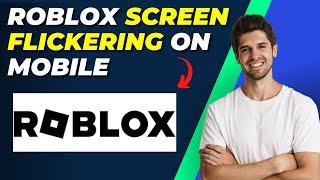 How To Fix Roblox Screen Flickering On Mobile | Easy Solutions
