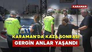 Karaman'da Kaza Sonrası Gergin Anlar