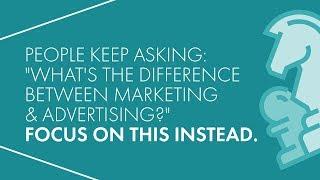 People keep asking: "What's the Difference  Between Marketing & Advertising?" Focus on This Instead.