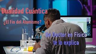 La Dualidad Cuántica - El fin del Atomismo - Interpretación de Copenhague - Bohr, Heisenberg.