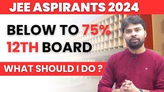 JEE MAIN 2024 : What Should I Do ? | Below to 75% 12th Board