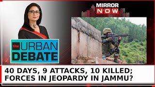 Reasi, Kathua, And Now Doda In Danger: Jammu The 'Naya' Hub Of Terror? | The Urban Debate