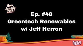 #48 Greentech Renewables w/ Jeff Herron