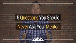 5 Questions You Should Never Ask Your Mentor