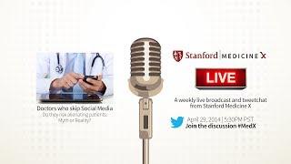 Stanford Medicine X Live! Doctors who skip Social Media risk alienating patients: myth or reality?