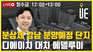 디에이치 대치 에델루이 분양!! 지하 4층~지상 16층,  8개 동, 총 282세대 규모 [12시 송승현 라이브]