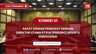 KOMISI VI DPR RI RDP DENGAN DIREKTUR UTAMA PT PERUSAHAAN LISTRIK NEGARA (PERSERO) BESERTA SUBHOLDING