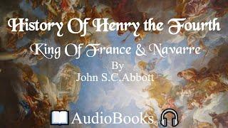 Full lenght: History of Henry the Fourth King of France & Navarre by JOHN  ABBOTT Free AudioBooks 