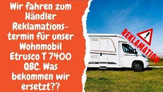 Wohnmobil Etrusco 7400 wir fahren zum Händler Reklamationstermin! | Werden alle Mängel behoben??