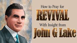 How to Pray For Revival with Insight from John G Lake