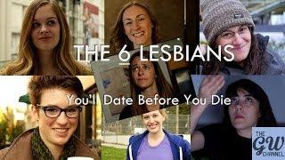 The Six - Lesbians You'll Date Before You Die