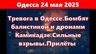 Одесса 24 мая 2025.Тревога в Одессе.Бомбят балистикой и дронами Камикадзе.Сильные взрывы.Прилёты