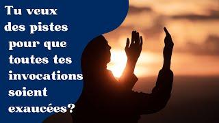 TU VEUX DES PISTES AFIN QUE TOUTES TES INVOCATIONS SOIENT EXAUCÉES?