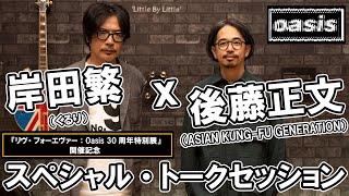 『リヴ・フォーエヴァー：Oasis 30周年特別展』開催記念 / 岸田繁（くるり）ｘ 後藤正文（ASIAN KUNG-FU GENERATION）