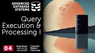 S2024 #04 - Query Execution & Processing Part 1 (CMU Advanced Database Systems)