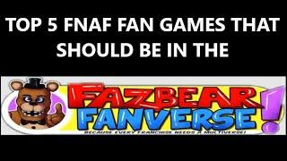 TOP 5 FNAF FAN GAMES DESERVE TO BE FAZBEAR FANVERSE