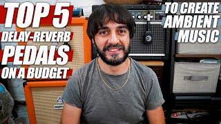 Top 5 DELAY-REVERB Pedals ON A BUDGET || For Ambient Guitar Music