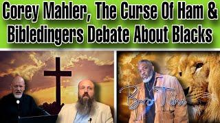 Corey Mahler, The Curse Of Ham & Bibledingers Debate About “Blacks”