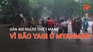 GẦN 400 NGƯỜI THIỆT MẠNG VÌ BÃO YAGI Ở MYANMAR  | VTC9