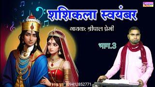 शशिकला स्वयंबर भाग-3 गायक श्रीपाल प्रेमी √ Shashikala Swayamvar - Shripal Premi