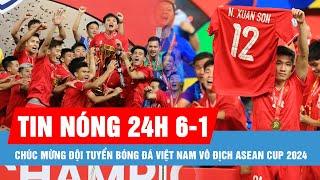 Tin nóng 24H ngày 6-1: Tự hào Việt Nam: Đội tuyển Việt Nam vô địch ASEAN Cup 2024!