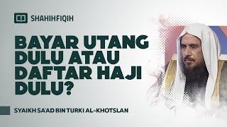 Bayar Utang Dulu atau Daftar Haji Dulu? - Syaikh Sa'ad bin Turki Al-Khotslan