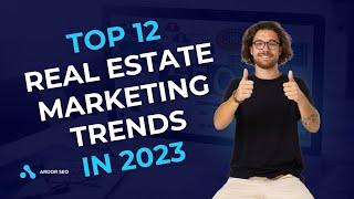 Top 12 Real Estate Marketing Trends in 2023