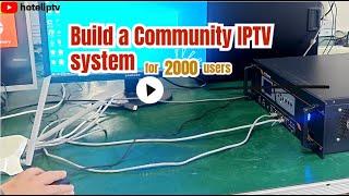 How to build a community IPTV system with 2,000 users and 100 live programs?