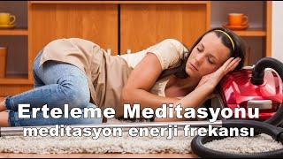 Erteleme  Hastalığı Meditasyonu  - (Binaural / Isochronic / Enerji Frekansı)