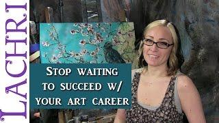 Stop waiting to make your art career goals happen!  w/ Lachri