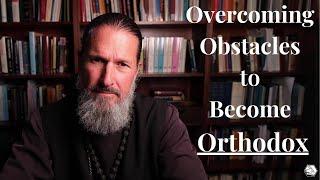 Overcoming Obstacles to Become Orthodox