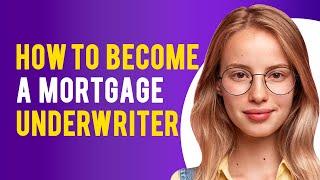 How to Become a Mortgage Underwriter (Requirements to Become an Underwriter)