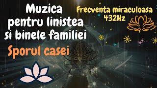 MUZICA PENTRU SPORUL CASEI SI BINELE FAMILIEI (Frecventa miraculoasa 432Hz)