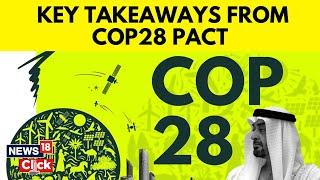 COP 28 Pact News | COP28 Dubai Is Over: Four Key Highlights From The UN Climate Summit | N18V