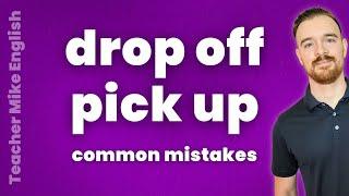 Stop making these mistakes with PICK UP and DROP OFF