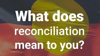 What does reconciliation mean to you?