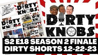 Dirty Knobs Podcast S2 E18 Season Finale the Dirty Shorts