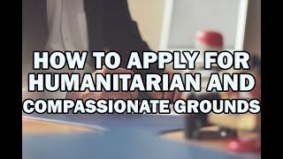 HOW TO APPLY FOR HUMANITARIAN AND COMPASSIONATE GROUNDS