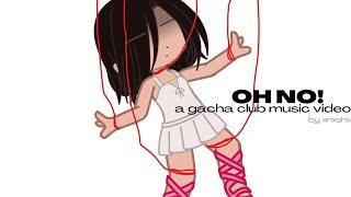 OH NO! // GCMV // XNXSHX