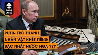 TẬP 88 - PUTIN TRỞ THÀNH NHÂN VẬT KHÉT TIẾNG BẬC NHẤT NƯỚC NGA NHƯ NÀO ? | ĐÀM ĐẠO LỊCH SỬ