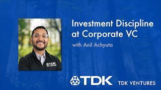 Investment Discipline at Corporate VC - Anil Achyuta from TDK Ventures